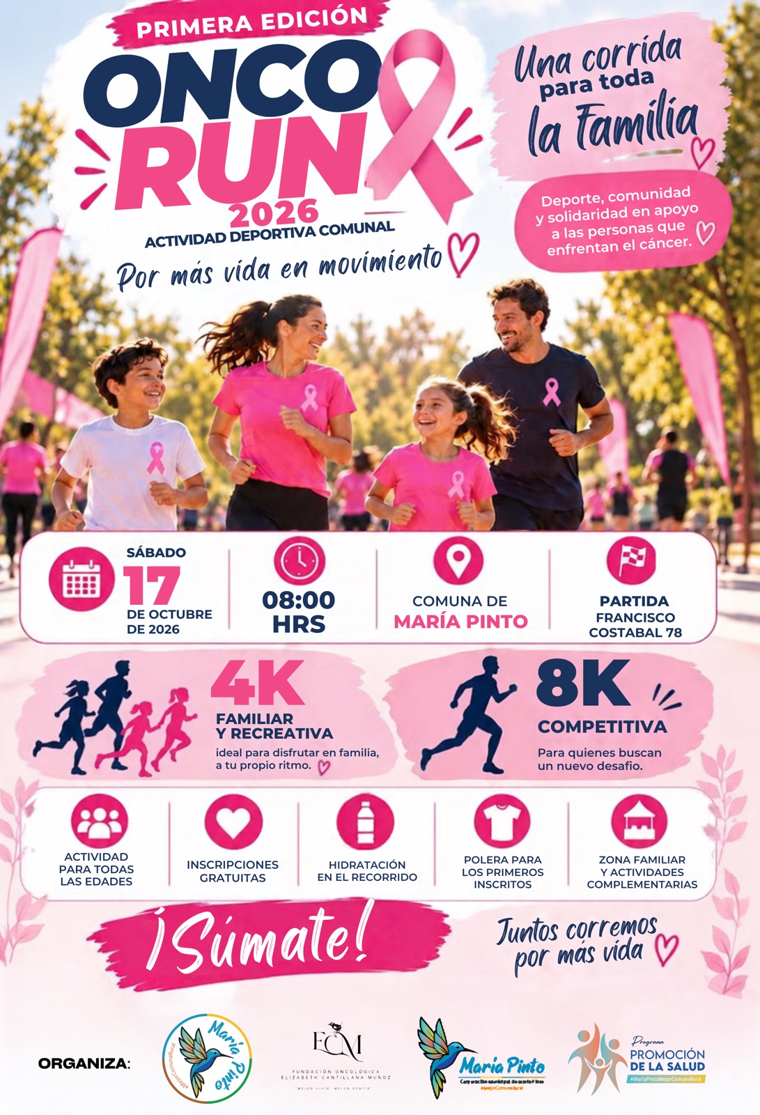 ONCORUN 2026, primera edición: actividad deportiva comunal por más vida en movimiento. Una corrida para toda la familia: deporte, comunidad y solidaridad en apoyo a las personas que enfrentan el cáncer. Sábado 17 de octubre de 2026 a las 08:00 horas, comuna de María Pinto; partida en Francisco Costabal 78. 4K familiar y recreativa, ideal para disfrutar en familia a tu propio ritmo; 8K competitiva, para quienes buscan un nuevo desafío. Actividad para todas las edades, inscripciones gratuitas, hidratación en el recorrido, polera para los primeros inscritos, zona familiar y actividades complementarias. ¡Súmate! Juntos corremos por más vida. Organizan la Municipalidad de María Pinto, la Fundación Oncológica Elizabeth Cantillana Muñoz, la Corporación Municipal de María Pinto y el Programa Promoción de la Salud.
